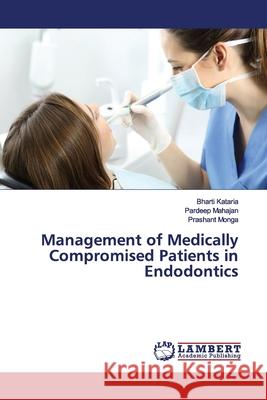 Management of Medically Compromised Patients in Endodontics Kataria, Bharti; Mahajan, Pardeep; Monga, Prashant 9786139445424 LAP Lambert Academic Publishing - książka