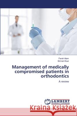 Management of medically compromised patients in orthodontics Alam, Farah 9786139578689 LAP Lambert Academic Publishing - książka