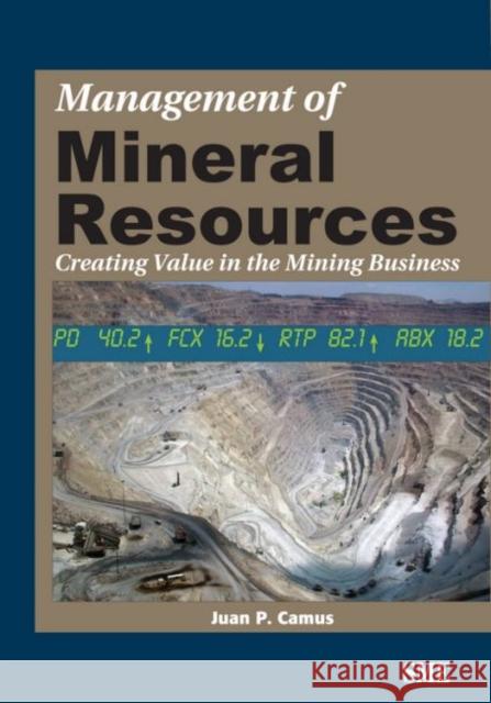 Management of Mineral Resources: Creating Value in the Mining Business Camus, Juan P. 9780873352161 Society for Mining Metallurgy & Exploration - książka