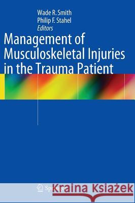 Management of Musculoskeletal Injuries in the Trauma Patient Wade R. Smith Philip F. Stahel 9781461485506 Springer - książka