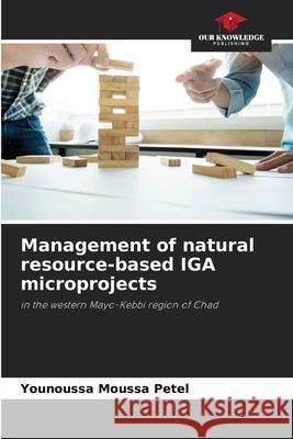 Management of natural resource-based IGA microprojects Younoussa Moussa Petel 9786207656646 Our Knowledge Publishing - książka