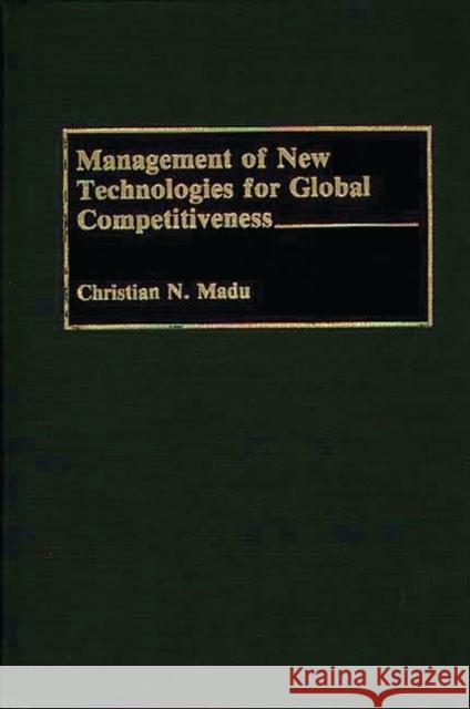 Management of New Technologies for Global Competitiveness Christian N. Madu Christian N. Madu 9780899307138 Quorum Books - książka