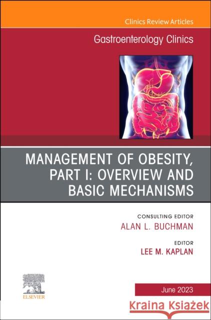 Management of Obesity, Part I: Overview and Basic Mechanisms, An Issue of Gastroenterology Clinics of North America Lee M., MD, PhD Kaplan 9780323940252 Elsevier - Health Sciences Division - książka