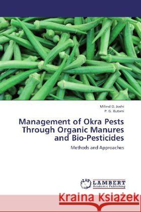 Management of Okra Pests Through Organic Manures and Bio-Pesticides : Methods and Approaches Joshi, Milind D.; Butani, P. G. 9783659154355 LAP Lambert Academic Publishing - książka