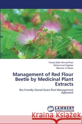 Management of Red Flour Beetle by Medicinal Plant Extracts Khan Fawad Zafar Ahmad                   Sagheer Muhammad                         Hasan Mansoor Ul 9783659483288 LAP Lambert Academic Publishing - książka