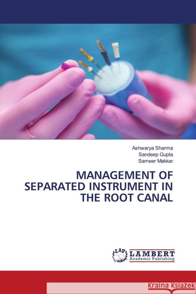 MANAGEMENT OF SEPARATED INSTRUMENT IN THE ROOT CANAL Sharma, Ashwarya, Gupta, Sandeep, Makkar, Sameer 9786205519332 LAP Lambert Academic Publishing - książka