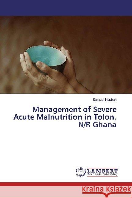 Management of Severe Acute Malnutrition in Tolon, N/R Ghana Naabah, Samuel 9786139443857 LAP Lambert Academic Publishing - książka