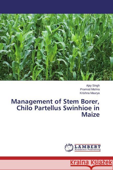 Management of Stem Borer, Chilo Partellus Swinhioe in Maize Singh, Ajay; Mishra, Pramod; Maurya, Krishna 9783659623653 LAP Lambert Academic Publishing - książka