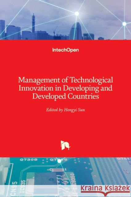 Management of Technological Innovation in Developing and Developed Countries Hongyi Sun 9789535103653 Intechopen - książka