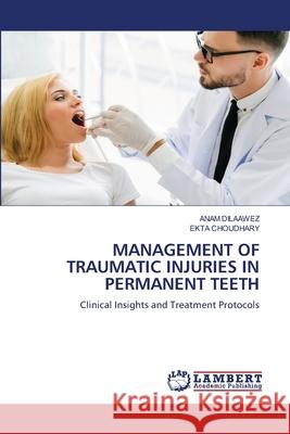 Management of Traumatic Injuries in Permanent Teeth Anam Dilaawez Ekta Choudhary 9786138263296 LAP Lambert Academic Publishing - książka