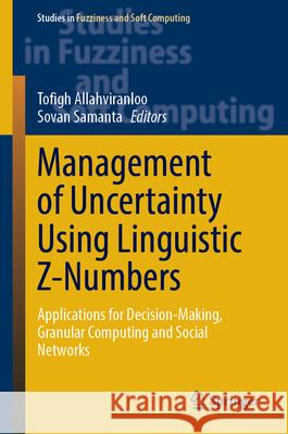 Management of Uncertainty Using Linguistic Z-Numbers: Applications for Decision-Making, Granular Computing and Social Networks Tofigh Allahviranloo Sovan Samanta 9783031658532 Springer - książka