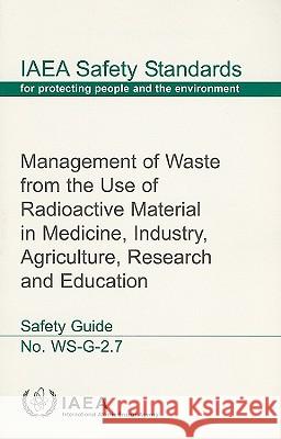 Management of Waste from the Use of Radioactive Material in Medicine, Industry, Agriculture, Research and Education: Safety Guide International Atomic Energy Agency 9789201137043 International Atomic Energy Agency - książka