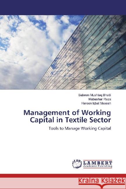 Management of Working Capital in Textile Sector : Tools to Manage Working Capital Mushtaq Bhatti, Sabeen; Raza, Mubashar; Iqbal Maseeh, Haroon 9786202026659 LAP Lambert Academic Publishing - książka