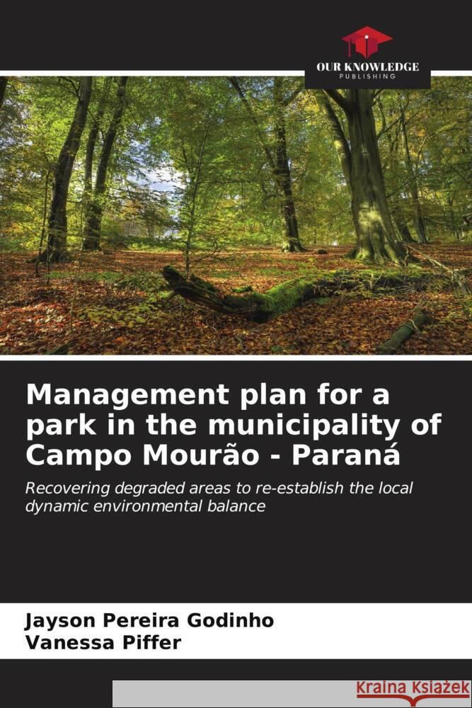 Management plan for a park in the municipality of Campo Mourão - Paraná Pereira Godinho, Jayson, Piffer, Vanessa 9786206643036 Our Knowledge Publishing - książka