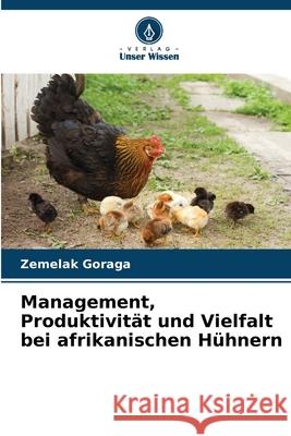 Management, Produktivit?t und Vielfalt bei afrikanischen H?hnern Zemelak Goraga 9786207539963 Verlag Unser Wissen - książka