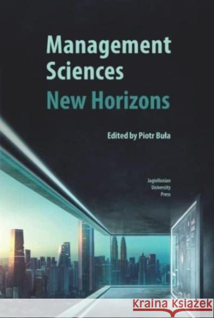 Management Sciences. New Horizons Piotr Buła 9788323353508 Wydawnictwo Uniwersytetu Jagiellońskiego - książka