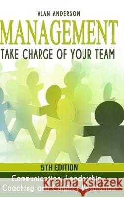 Management: Take Charge of Your Team: Communication, Leadership, Coaching and Conflict Resolution Alan Anderson 9780359874293 Lulu.com - książka