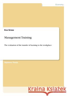 Management Training: The evaluation of the transfer of learning to the workplace Gross, Eva 9783838636658 Grin Verlag - książka