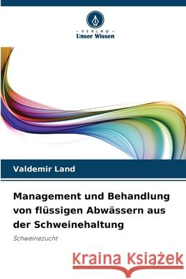Management und Behandlung von flüssigen Abwässern aus der Schweinehaltung Land, Valdemir 9786206837770 Verlag Unser Wissen - książka