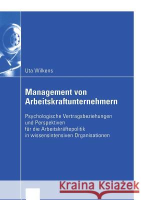 Management Von Arbeitskraftunternehmern: Psychologische Vertragsbeziehungen Und Perspektiven Für Die Arbeitskräftepolitik in Wissensintensiven Organis Wilkens, Uta 9783824407767 Deutscher Universitats Verlag - książka