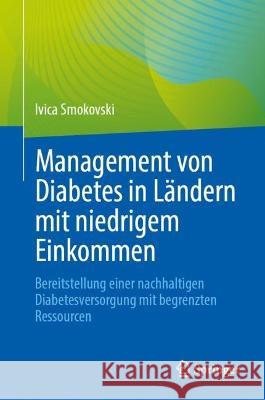 Management von Diabetes in Ländern mit niedrigem Einkommen: Bereitstellung einer nachhaltigen Diabetesversorgung mit begrenzten Ressourcen Ivica Smokovski 9783031277924 Springer - książka
