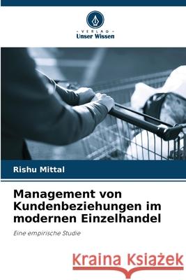 Management von Kundenbeziehungen im modernen Einzelhandel Mittal, Rishu 9786208803056 Verlag Unser Wissen - książka