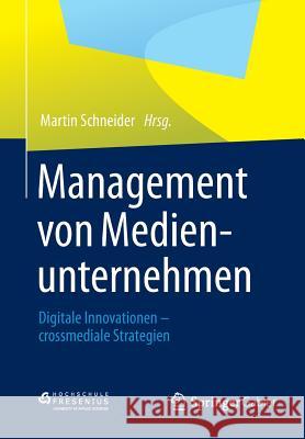 Management Von Medienunternehmen: Digitale Innovationen - Crossmediale Strategien Schneider, Martin 9783834942555 Springer Gabler - książka