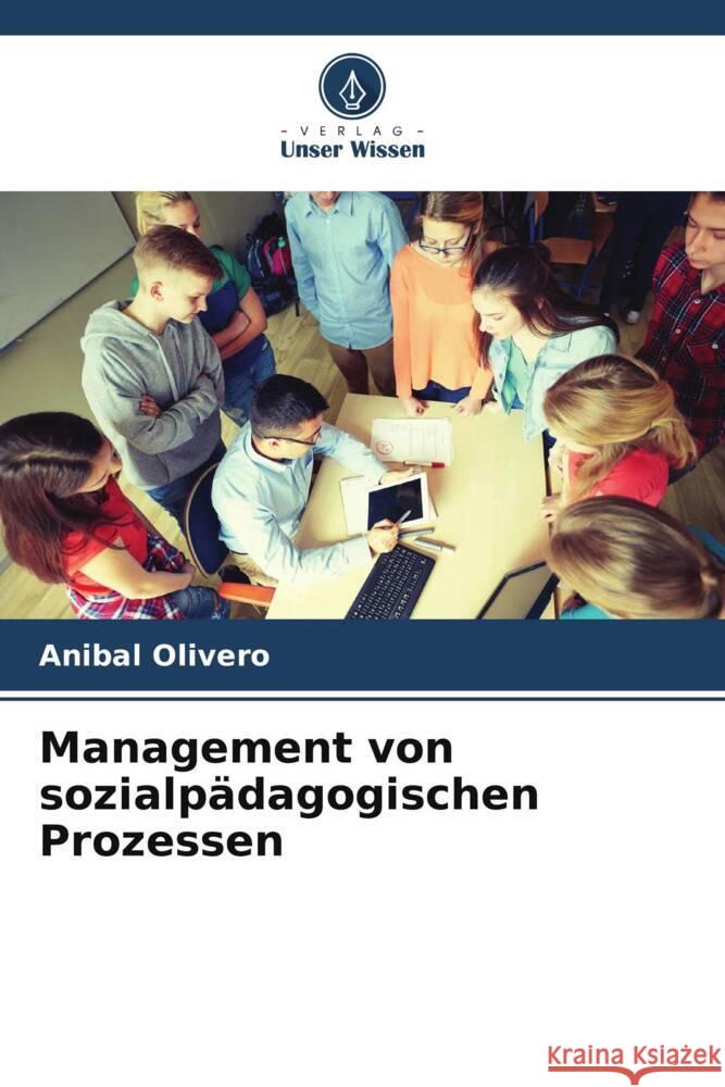 Management von sozialp?dagogischen Prozessen Anibal Olivero 9786207062027 Verlag Unser Wissen - książka