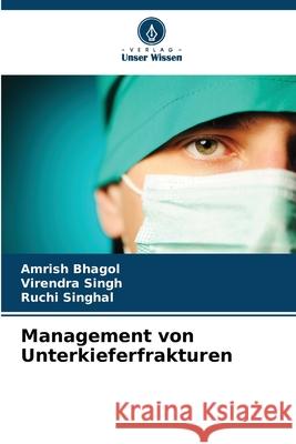 Management von Unterkieferfrakturen Amrish Bhagol Virendra Singh Ruchi Singhal 9786207695393 Verlag Unser Wissen - książka