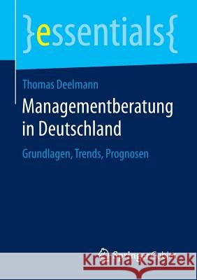 Managementberatung in Deutschland: Grundlagen, Trends, Prognosen Deelmann, Thomas 9783658088910 Springer Gabler - książka