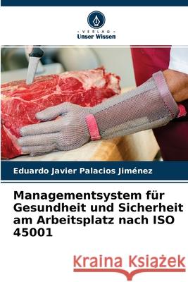 Managementsystem für Gesundheit und Sicherheit am Arbeitsplatz nach ISO 45001 Eduardo Javier Palacios Jiménez 9786204133263 Verlag Unser Wissen - książka