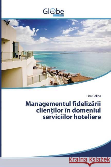 Managementul fidelizarii clientilor în domeniul serviciilor hoteliere Galina, Lisa 9786139412884 GlobeEdit - książka
