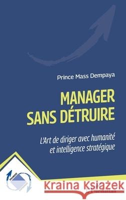 Manager sans d?truire: L'Ar t de diriger avec humanit? et intelligence strat?gique Prince Mas 9782336552682 Editions L'Harmattan - książka