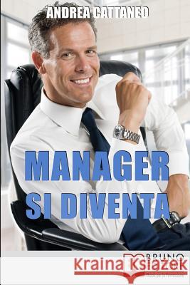 Manager Si Diventa: Diventa un Manager di Successo Raggiungendo i Tuoi Obiettivi Economici e Personali Andrea Cattaneo 9788861746909 Bruno Editore - książka