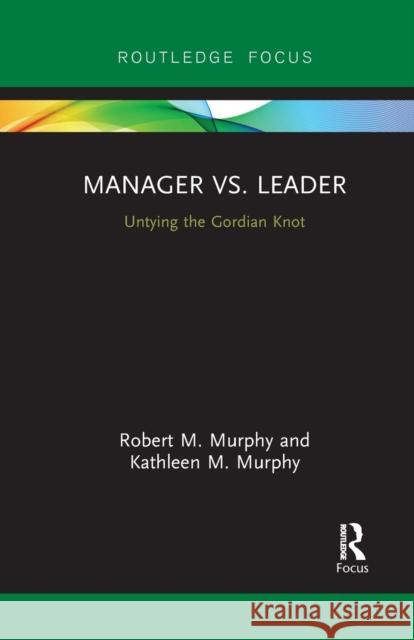 Manager vs. Leader: Untying the Gordian Knot Kathleen Murphy 9781032096445 Routledge - książka