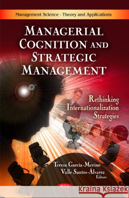 Managerial Cognition & Strategic Management: Rethinking Internationalization Strategies Teresa Garcia-Merino, Valle Santos-Álarez 9781616689292 Nova Science Publishers Inc - książka