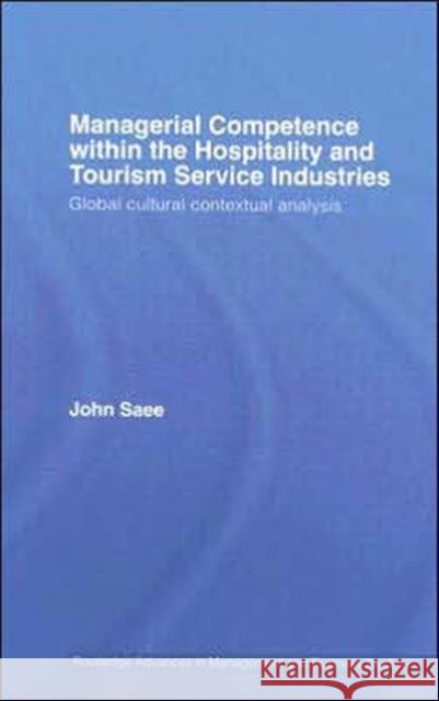 Managerial Competence within the Hospitality and Tourism Service Industries : Global Cultural Contextual Analysis John Saee 9780415385961 Routledge - książka