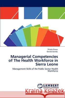 Managerial Competencies of The Health Workforce in Sierra Leone Kawa, Shiaka 9783848483327 LAP Lambert Academic Publishing - książka