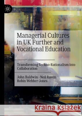 Managerial Cultures in UK Further and Vocational Education: Transforming Techno-Rationalism Into Collaboration Baldwin, John 9783031044427 Springer International Publishing - książka