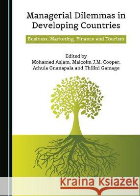 Managerial Dilemmas in Developing Countries: Business, Marketing, Finance and Tourism Mohamed Aslam Malcolm J. M. Cooper 9781527530317 Cambridge Scholars Publishing - książka