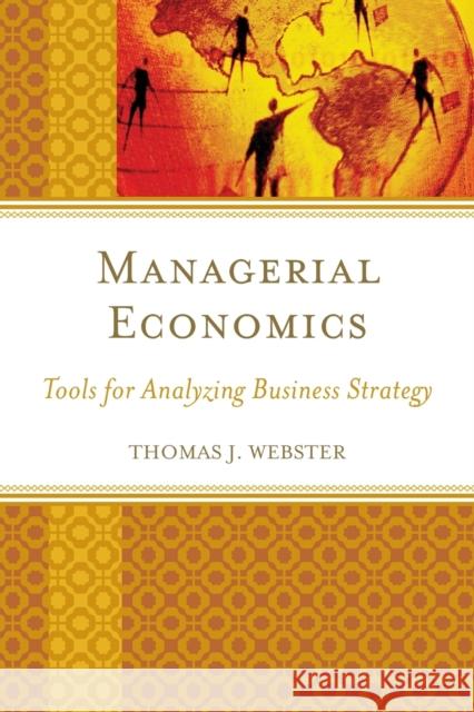 Managerial Economics: Tools for Analyzing Business Strategy Thomas J. Webster 9781498507950 Lexington Books - książka