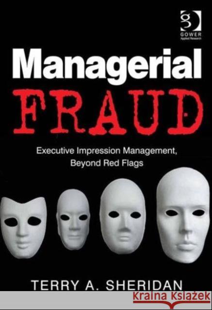 Managerial Fraud: Executive Impression Management, Beyond Red Flags Sheridan, Terry A. 9781472413383 Ashgate Publishing Limited - książka