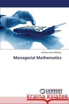 Managerial Mathematics Mohanty Akshaya Kumar 9783659742064 LAP Lambert Academic Publishing - książka