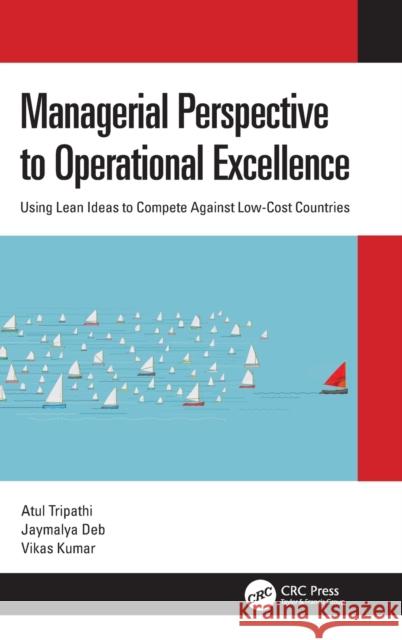 Managerial Perspective to Operational Excellence: Using Lean Ideas to Compete Against Low-Cost Countries Atul Tripathi Jaymalya Deb Vikas Kumar 9780367688424 CRC Press - książka