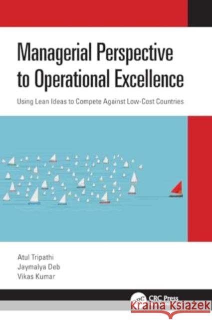 Managerial Perspective to Operational Excellence: Using Lean Ideas to Compete Against Low-Cost Countries Atul Tripathi Jaymalya Deb Vikas Kumar 9780367688431 CRC Press - książka