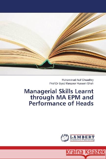 Managerial Skills Learnt through MA EPM and Performance of Heads Asif Chuadhry, Muhammad; Shah, Prof Dr Syed Manzoor Hussain 9783659362439 LAP Lambert Academic Publishing - książka