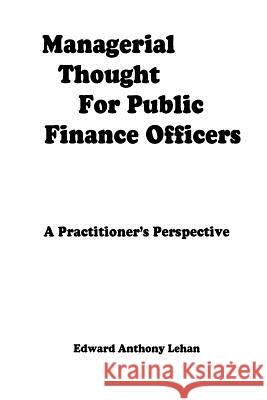 Managerial Thought for Public Finance Officers: A Practitioner's Perspective Edward Anthony Lehan 9781535363938 Createspace Independent Publishing Platform - książka