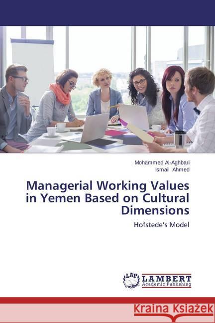 Managerial Working Values in Yemen Based on Cultural Dimensions : Hofstede's Model Al-Aghbari, Mohammed; Ahmed, Ismail 9783659680816 LAP Lambert Academic Publishing - książka