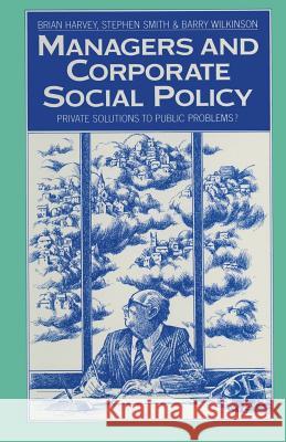 Managers and Corporate Social Policy: Private Solutions to Public Problems? Harvey, Brian 9781349070923 Palgrave MacMillan - książka