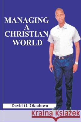 Managing A Christian World Okoduwa, David O. 9789789573356 Wisdom Literary & Management Agency - książka